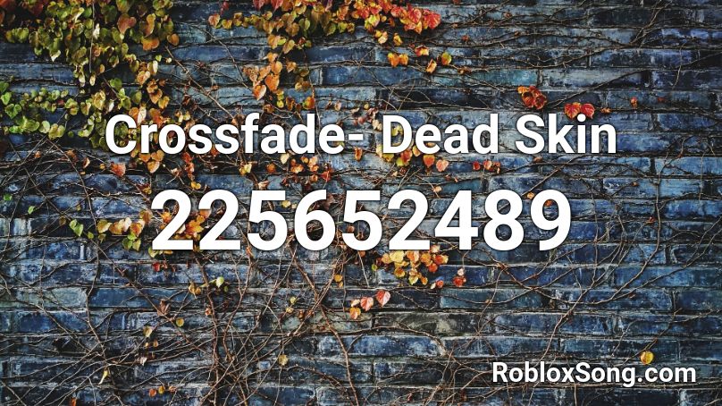 Crossfade- Dead Skin Roblox ID