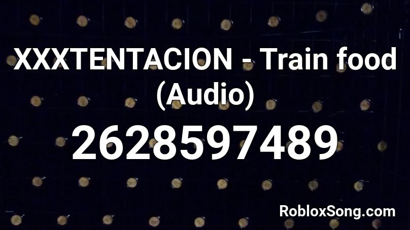 XXXTENTACION - Train food (Audio) Roblox ID