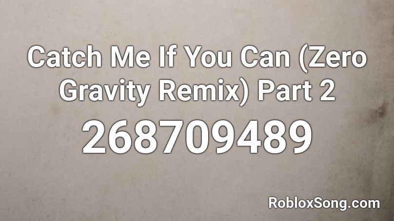 Catch Me If You Can (Zero Gravity Remix) Part 2 Roblox ID