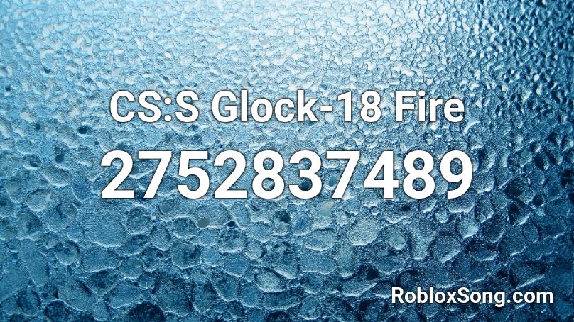 Cs S Glock 18 Fire Roblox Id Roblox Music Codes - insert glock 18 code roblox