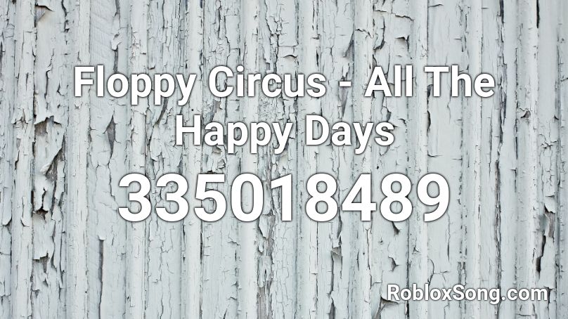 Floppy Circus All The Happy Days Roblox Id Roblox Music Codes - circus nightcore roblox code