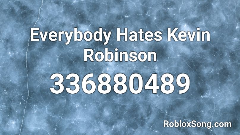 Everybody Hates Kevin Robinson Roblox ID