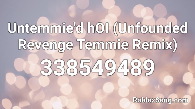 Untemmie'd hOI (Unfounded Revenge Temmie Remix) Roblox ID