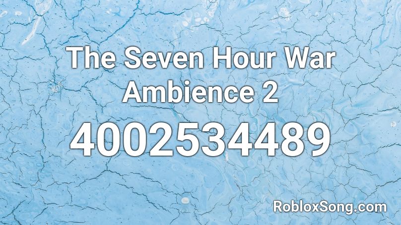 The Seven Hour War Ambience 2 Roblox ID