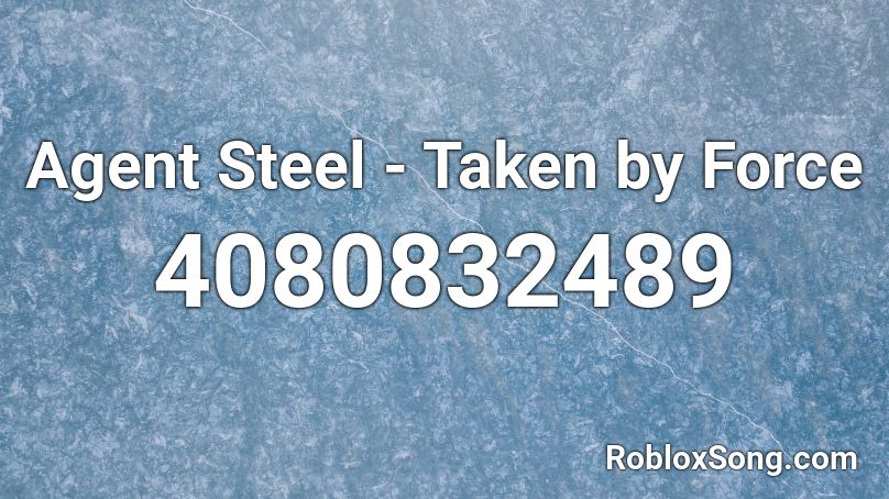 Agent Steel - Taken by Force Roblox ID