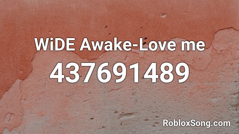 WiDE Awake-Love me Roblox ID