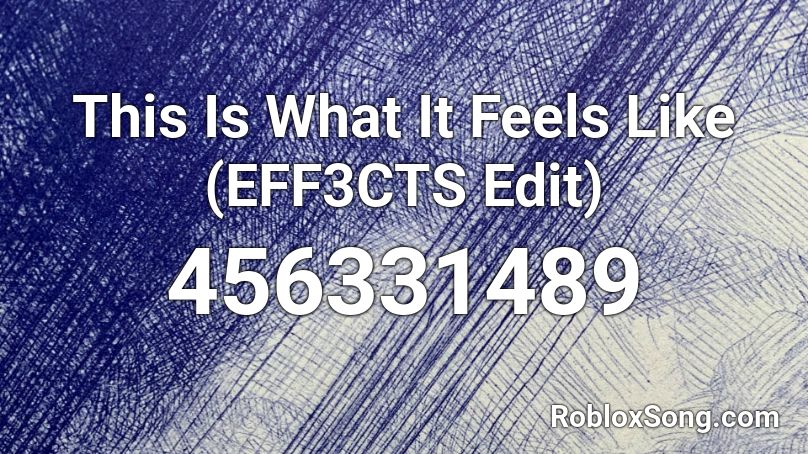 This Is What It Feels Like (EFF3CTS Edit) Roblox ID