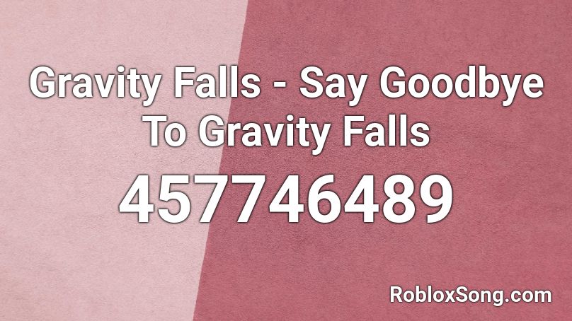 Gravity Falls - Say Goodbye To Gravity Falls Roblox ID