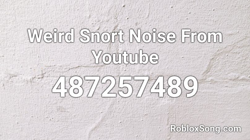 Weird Snort Noise From Youtube Roblox ID
