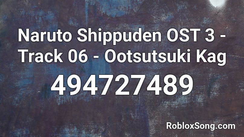 Naruto Shippuden OST 3 - Track 06 - Ootsutsuki Kag Roblox ID