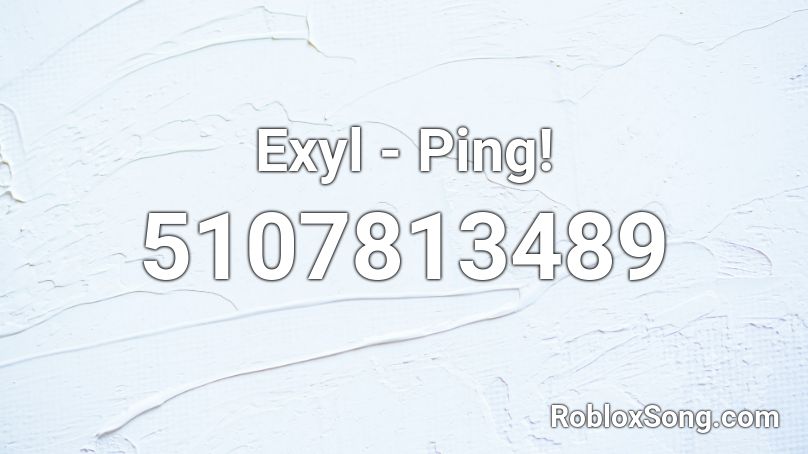 Exyl - Ping! Roblox ID