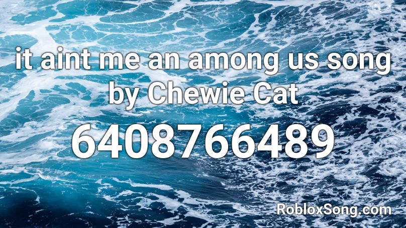 it aint me an among us song by Chewie Cat Roblox ID