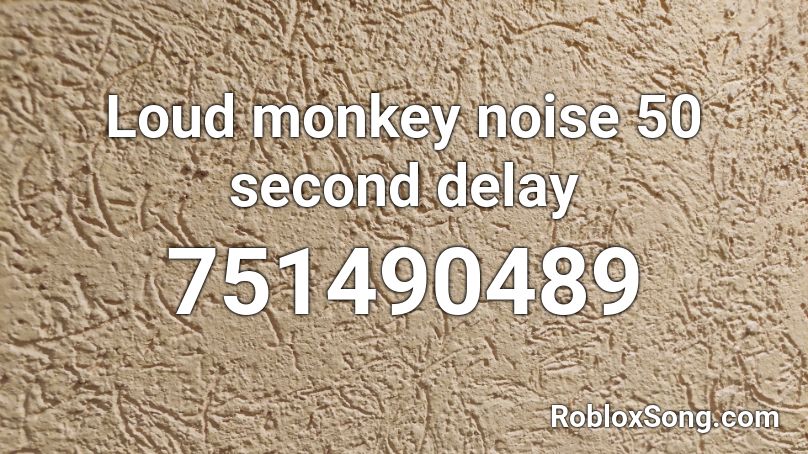 Loud monkey noise 50 second delay Roblox ID