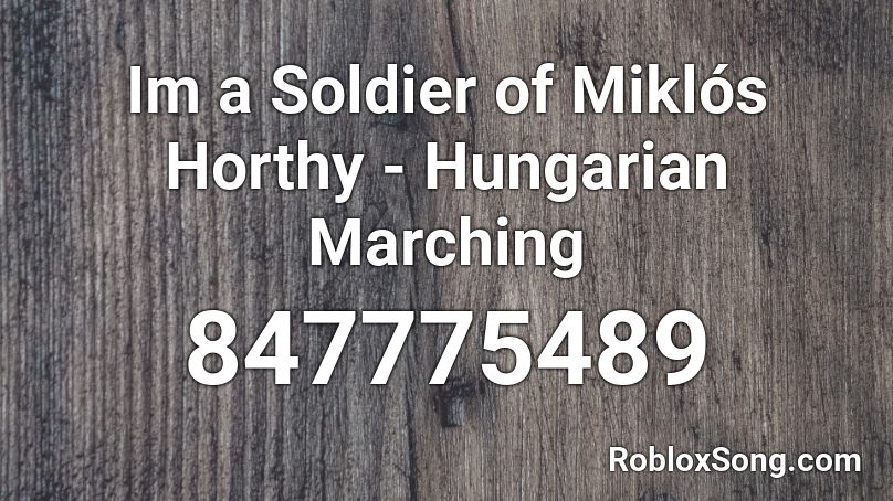 Im a Soldier of Miklós Horthy - Hungarian Marching Roblox ID