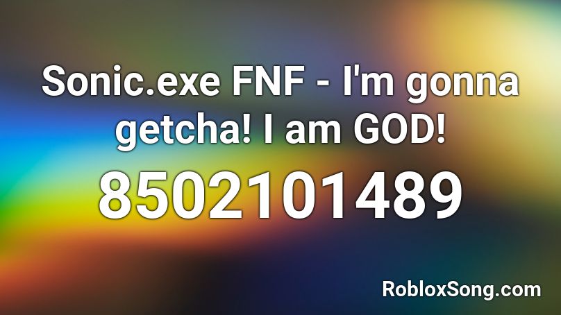 Sonic.exe FNF - I'm gonna getcha! I am GOD! Roblox ID