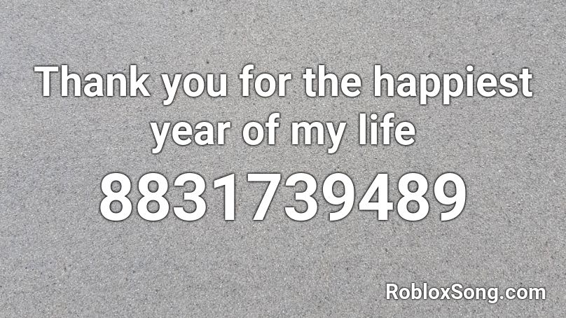 Thank you for the happiest year of my life Roblox ID