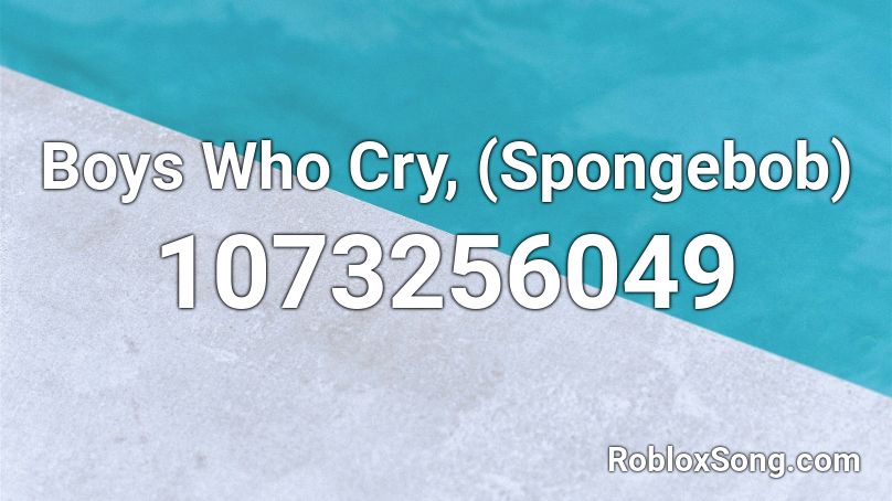 Boys Who Cry, (Spongebob) Roblox ID