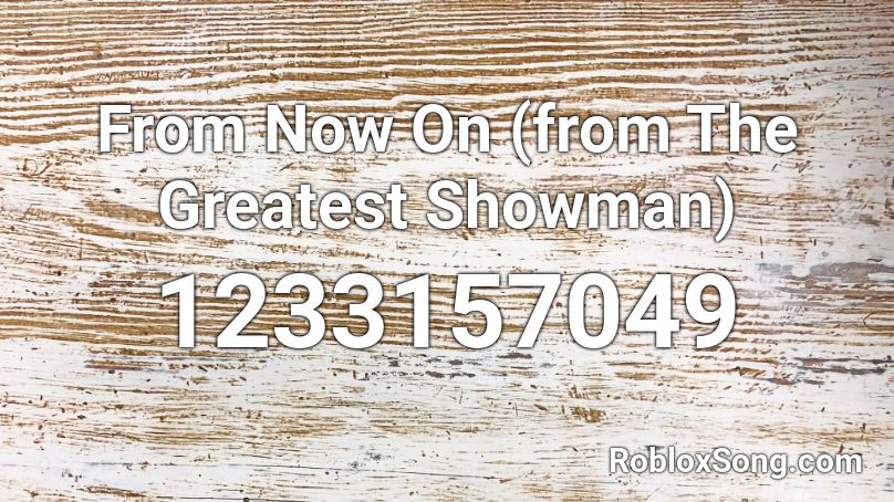 From Now On (from The Greatest Showman) Roblox ID