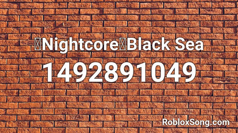 【Nightcore】Black Sea  Roblox ID