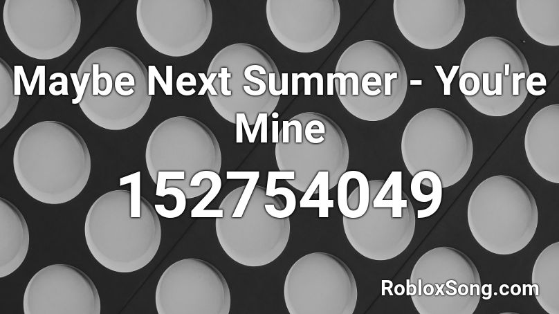 Maybe Next Summer - You're Mine  Roblox ID