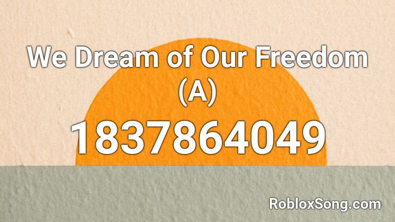 We Dream of Our Freedom (A) Roblox ID