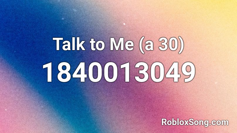 Talk to Me (a 30) Roblox ID