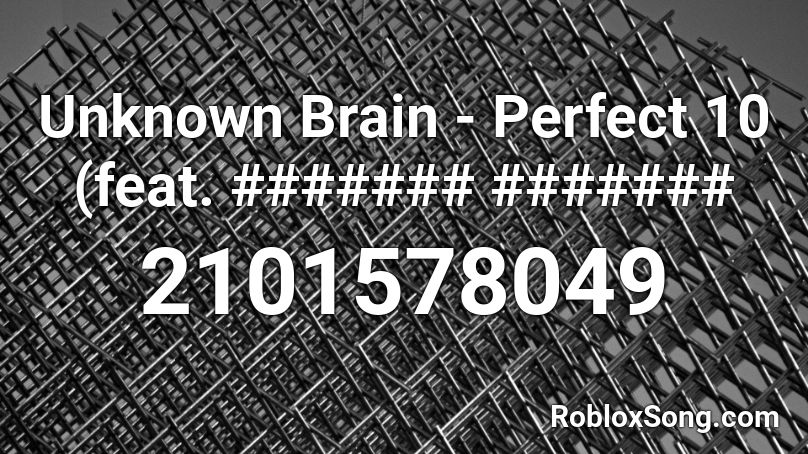 Unknown Brain Perfect 10 Feat Roblox Id Roblox Music Codes - perfect 10 roblox id