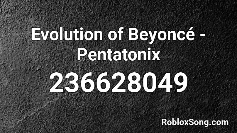 Evolution Of Beyonce Pentatonix Roblox Id Roblox Music Codes - roblox song id pentatonix