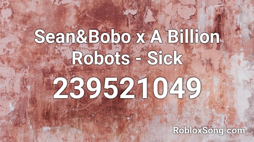 Sean&Bobo x A Billion Robots - Sick Roblox ID