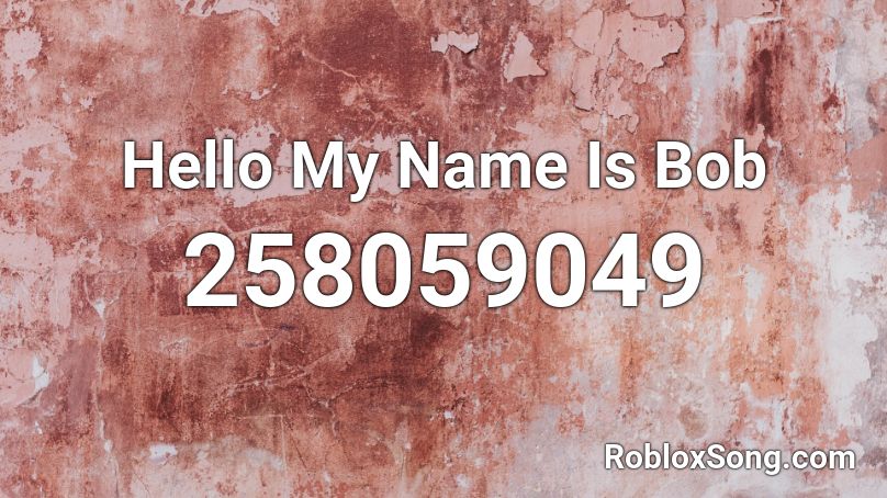 Hello My Name Is Bob Roblox ID