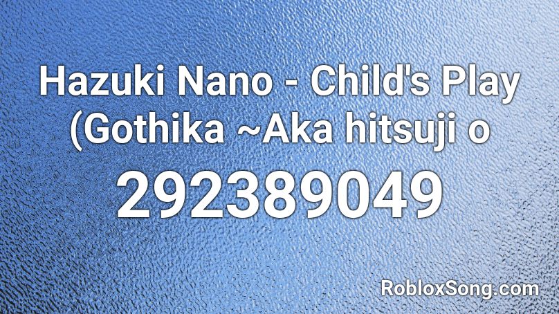 Hazuki Nano - Child's Play (Gothika ~Aka hitsuji o Roblox ID
