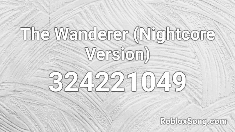 The Wanderer (Nightcore Version) Roblox ID