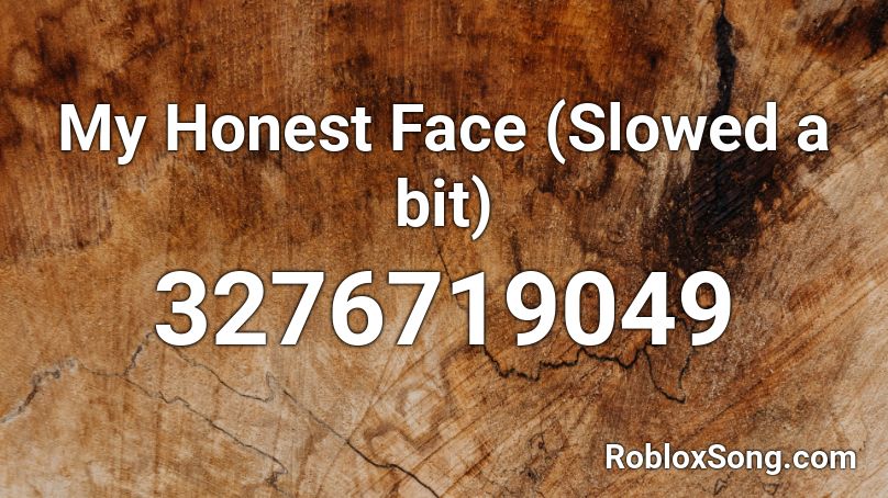 My Honest Face (Slowed a bit) Roblox ID