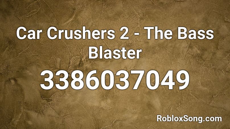 Car Crushers 2 - The Bass Blaster Roblox ID