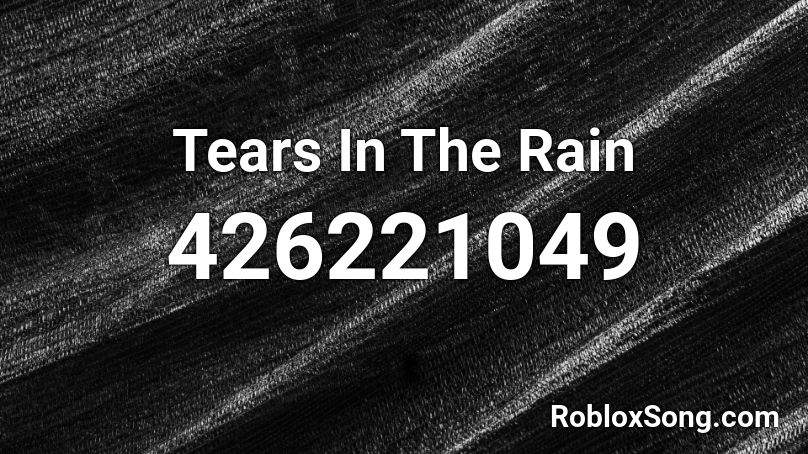 Tears In The Rain Roblox ID