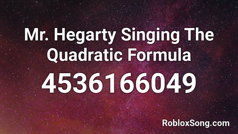 Mr. Hegarty Singing The Quadratic Formula Roblox ID