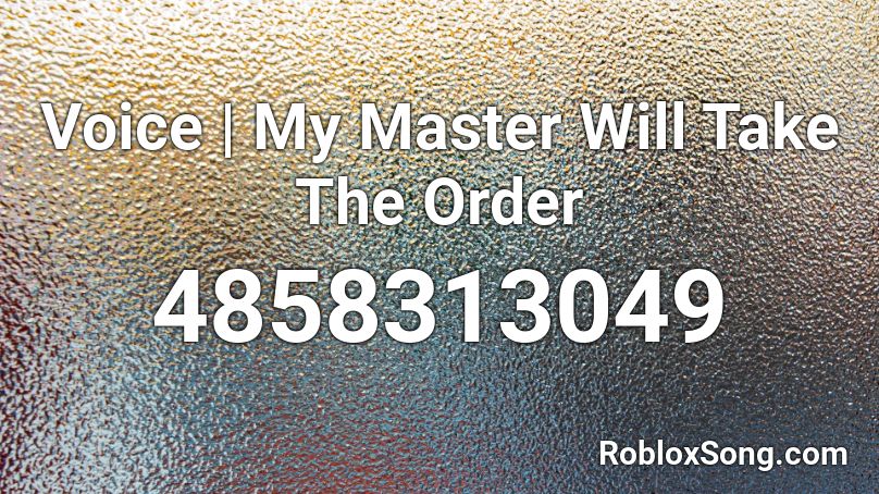 Voice | My Master Will Take The Order Roblox ID