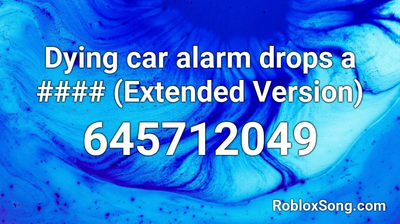 Dying car alarm drops a #### (Extended Version) Roblox ID