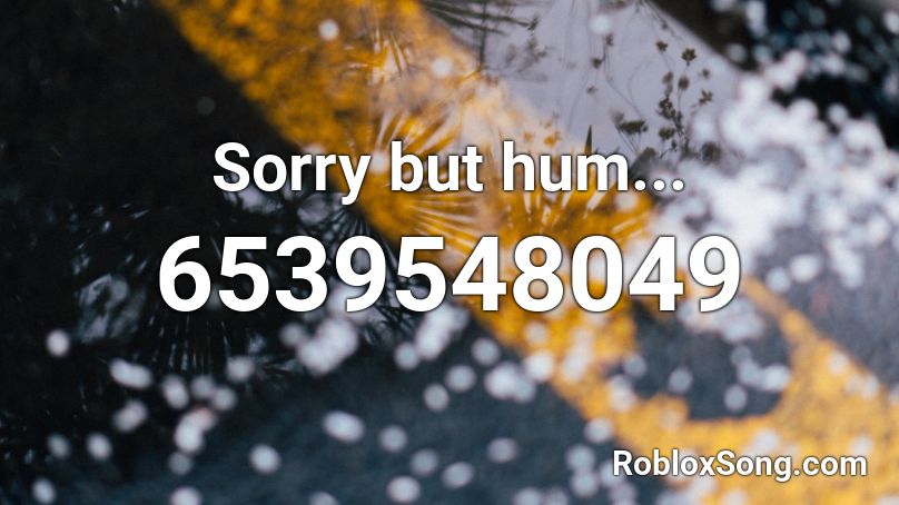 Sorry but hum... Roblox ID - Roblox music codes