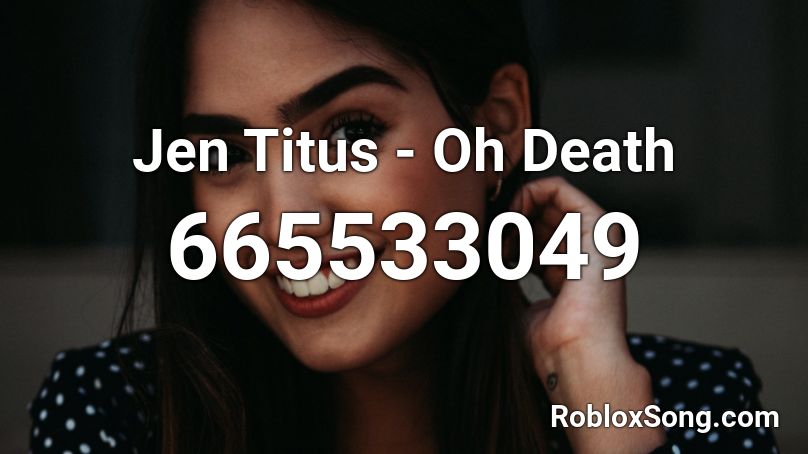 Jen Titus - Oh Death Roblox ID