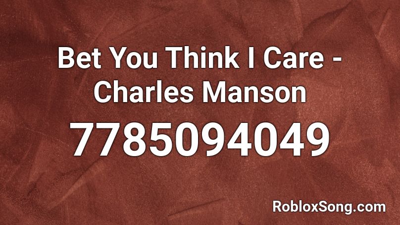 Bet You Think I Care - Charles Manson Roblox ID