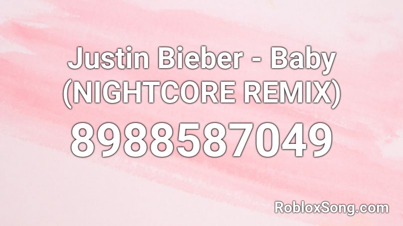 Justin Bieber - Baby (NIGHTCORE REMIX) Roblox ID