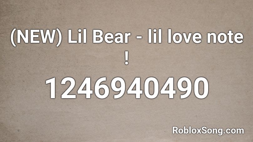 (NEW) Lil Bear - lil love note ! Roblox ID