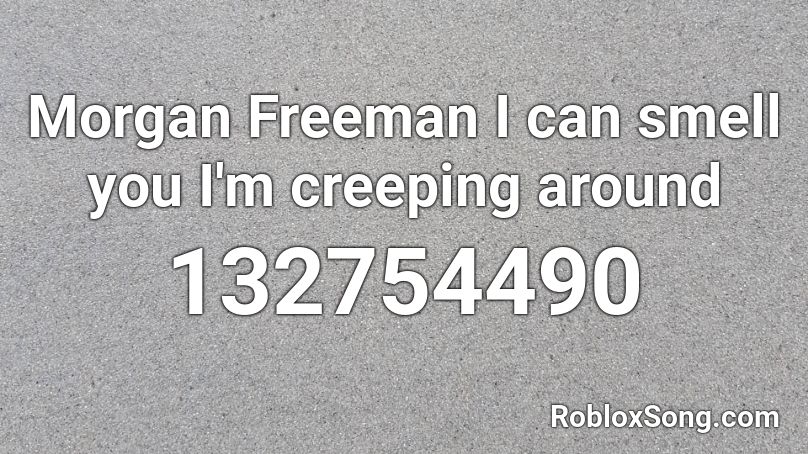 Morgan Freeman I can smell you I'm creeping around Roblox ID