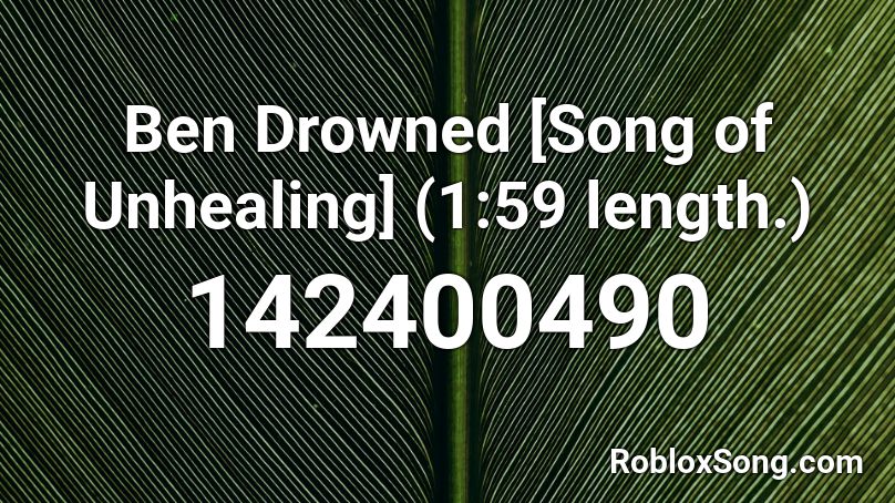 Ben Drowned Song Of Unhealing 1 59 Length Roblox Id Roblox Music Codes - roblox drowning song id