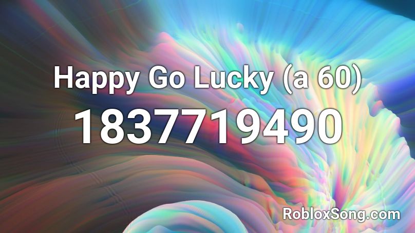 Happy Go Lucky (a 60) Roblox ID