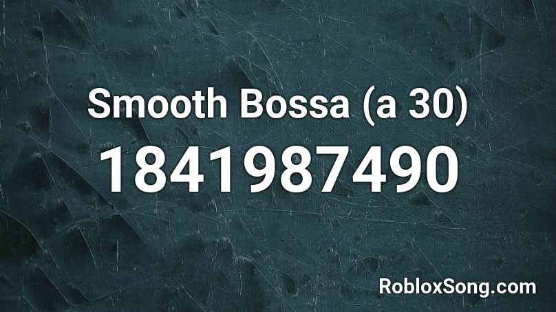 Smooth Bossa (a 30) Roblox ID