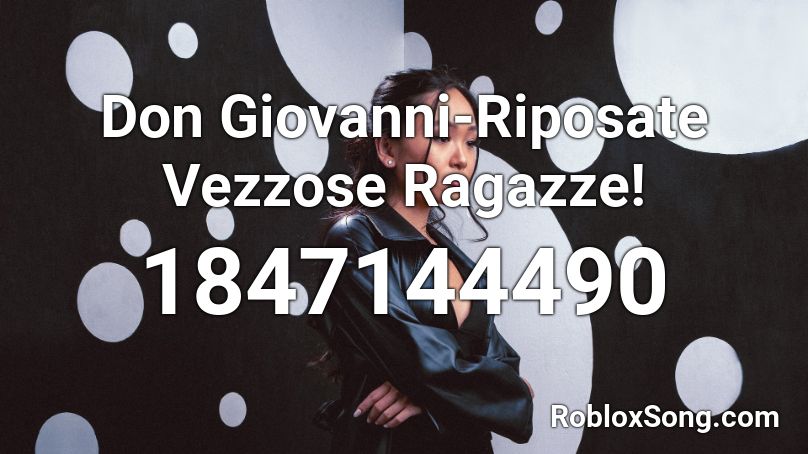 Don Giovanni-Riposate Vezzose Ragazze! Roblox ID