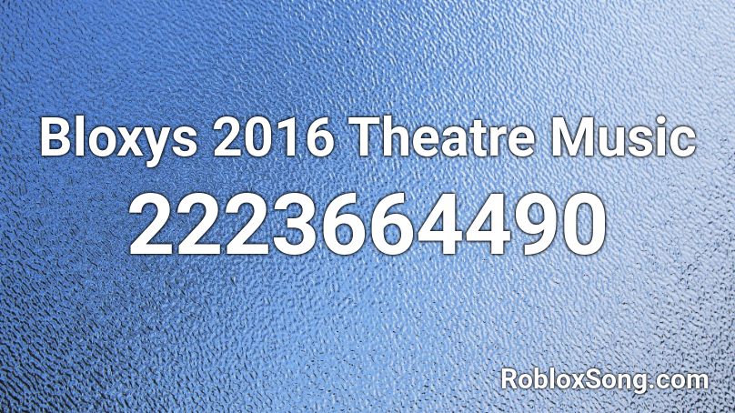 Bloxys 2016 Theatre Music Roblox ID