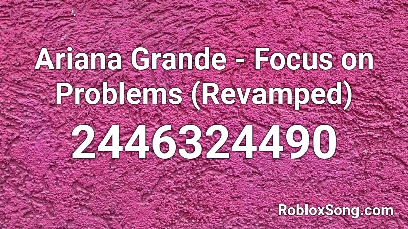 Ariana Grande Focus On Problems Revamped Roblox Id Roblox Music Codes - focus ariana grande roblox id